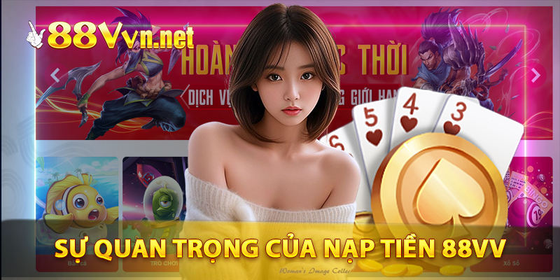 Tại sao nạp tiền 88VV lại quan trọng?